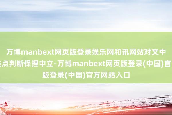 万博manbext网页版登录娱乐网和讯网站对文中陈诉、不雅点判断保捏中立-万博manbext网页版登录(中国)官方网站入口
