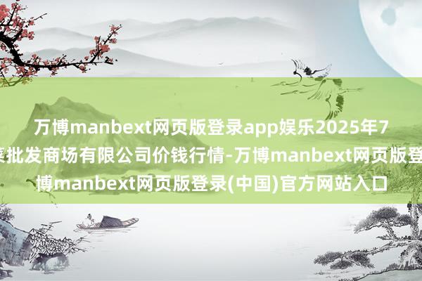 万博manbext网页版登录app娱乐2025年7月12日青岛东庄头蔬菜批发商场有限公司价钱行情-万博manbext网页版登录(中国)官方网站入口