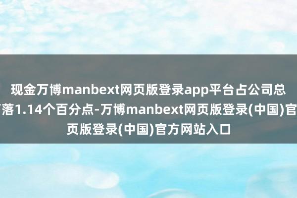 现金万博manbext网页版登录app平台占公司总钞票比重下落1.14个百分点-万博manbext网页版登录(中国)官方网站入口