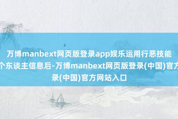 万博manbext网页版登录app娱乐运用行恶技能赢得公民个东谈主信息后-万博manbext网页版登录(中国)官方网站入口