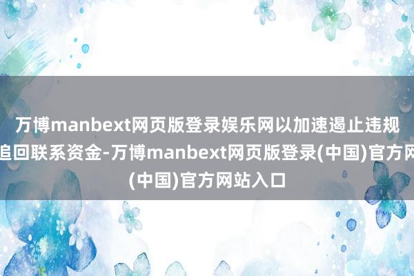 万博manbext网页版登录娱乐网以加速遏止违规获利及追回联系资金-万博manbext网页版登录(中国)官方网站入口